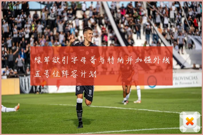 绿军欲引字母哥与特纳并加强外线五号位阵容计划